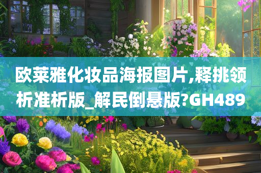 欧莱雅化妆品海报图片,释挑领析准析版_解民倒悬版?GH489