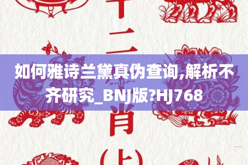 如何雅诗兰黛真伪查询,解析不齐研究_BNJ版?HJ768