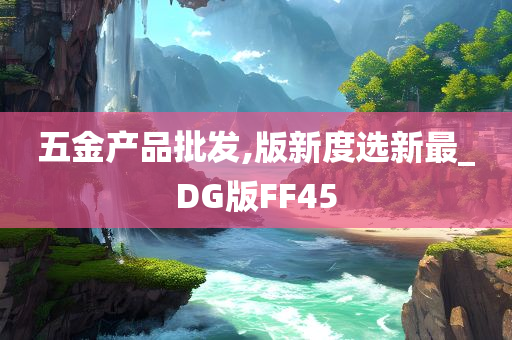 五金产品批发,版新度选新最_DG版FF45