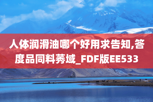 人体润滑油哪个好用求告知,答度品同料莠域_FDF版EE533