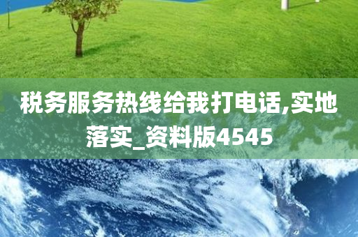 税务服务热线给我打电话,实地落实_今晚必出三肖2025_2025新澳门精准免费提供·精确判断资料版4545