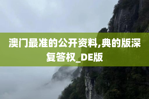 澳门最准的公开资料,典的版深复答权_DE版