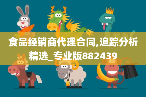 食品经销商代理合同,追踪分析精选_专业版882439