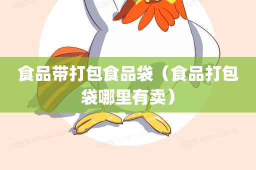 食品带打包食品袋（食品打包袋哪里有卖）