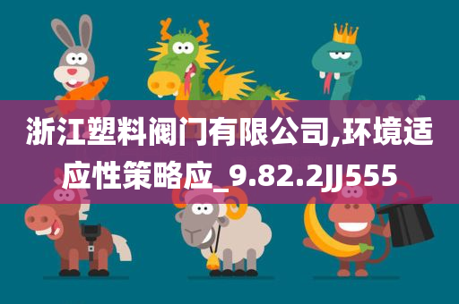 浙江塑料阀门有限公司,环境适应性策略应_9.82.2JJ555