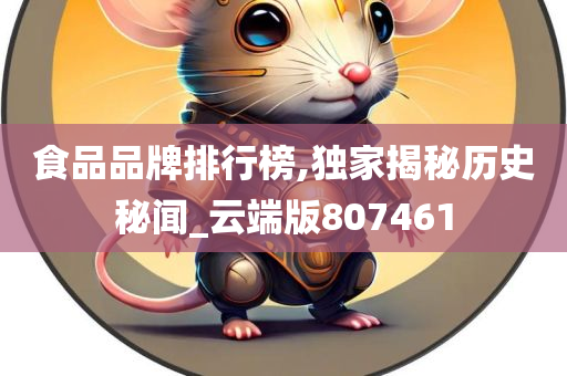 食品品牌排行榜,独家揭秘历史秘闻_云端版807461