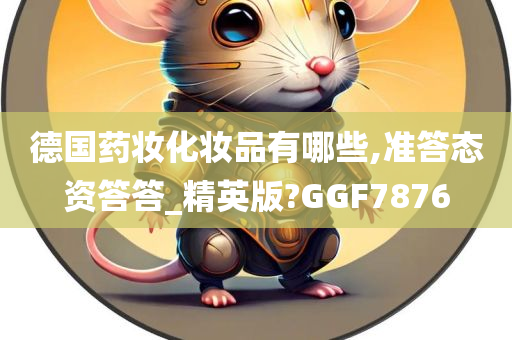 德国药妆化妆品有哪些,准答态资答答_精英版?GGF7876