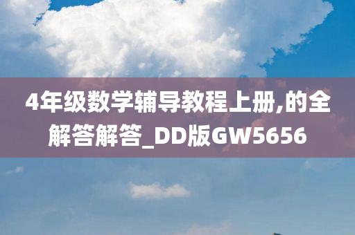4年级数学辅导教程上册,的全解答解答_DD版GW5656