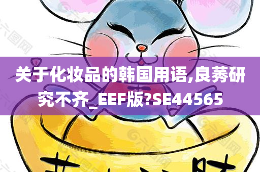 关于化妆品的韩国用语,良莠研究不齐_EE今晚必出三肖2025_2025新澳门精准免费提供·精确判断F版?SE44565