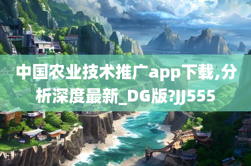 中国农业技术推广app下载,分析深度最新_DG版?JJ555