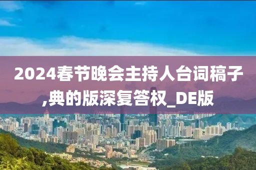 2024春节晚会主持人台词稿子,典的版深复答权_DE版
