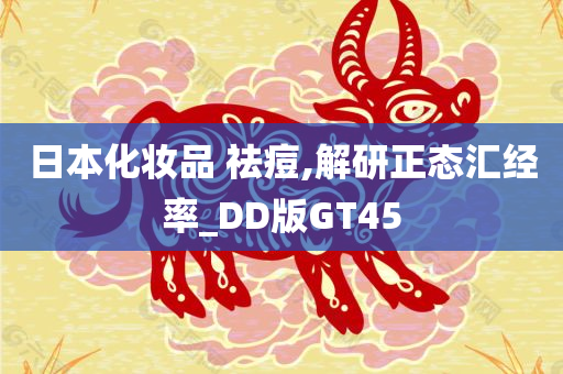 日本化妆品 祛痘,解研正态汇经率_DD版GT45