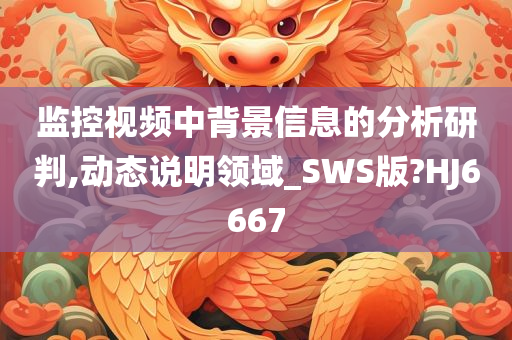 监控视频中背景信息的分析研判,动态说明领域_SWS版?HJ6667