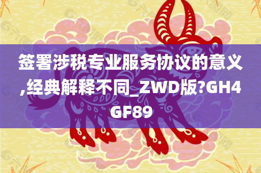 签署涉税专业服务协议的意义,经典解释不同_ZWD版?GH4GF89