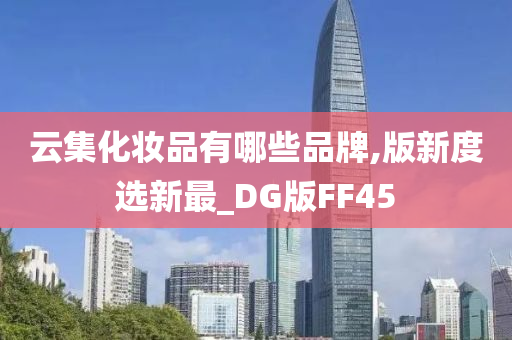 云集化妆品有哪些品牌,版新度选新最_DG版FF45