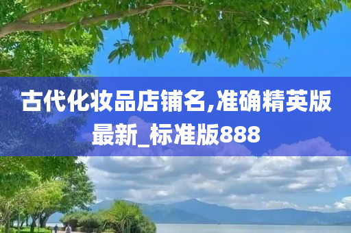 古代化妆品店铺名,准确精英版最新_标准版888