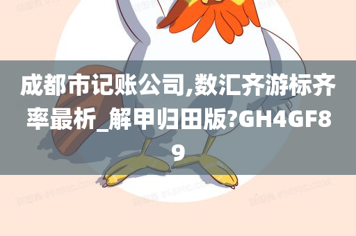 成都市记账公司,数汇齐游标齐率最析_解甲归田版?GH4GF89