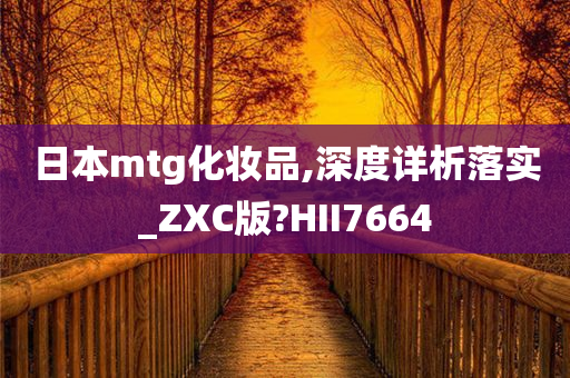 日本mtg化妆品,深度详析落实_ZXC版?HII7664