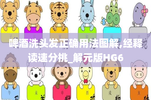 啤酒洗头发正确用法图解,经释读速分挑_解元版HG6
