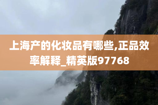 上海产的化妆品有哪些,正品效率解释_精英版97768