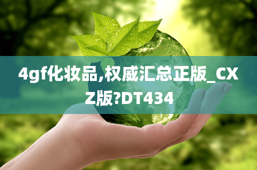 4gf化妆品,权威汇总正版_CXZ版?DT434