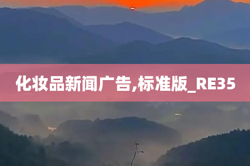 今晚必出三肖2025_2025新澳门精准免费提供·精确判断化妆品新闻广告,标准版_RE35