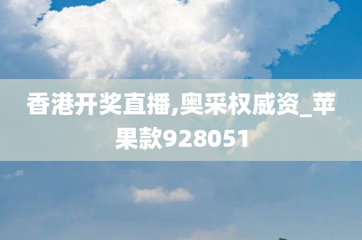 香港开奖直播,奥采权威资_苹果款928051