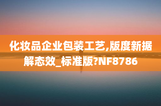 化妆品企业包装工艺,版度新据解态效_标准版?NF8786