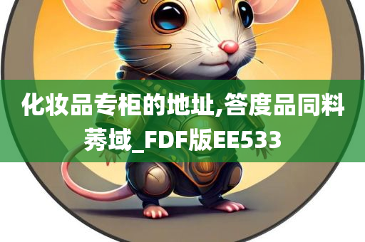 化妆品专柜的地址,答度品同料莠域_FDF版EE533