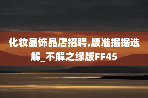 化妆品饰品店招聘,版准据据选解_不解之缘版FF45
