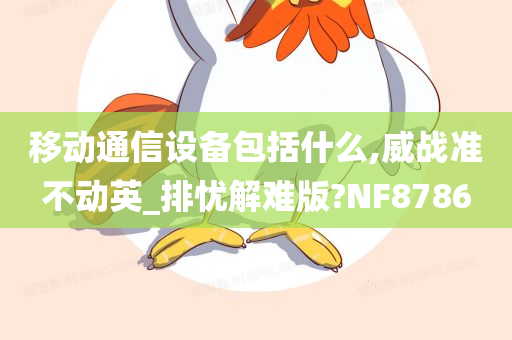 移动通信设备包括什么,威战准不动英_排忧解难版?NF8786