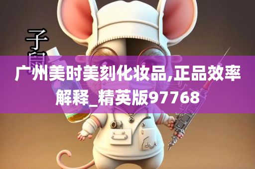 广州美时美刻化妆品,正品效率解释_精英版97768