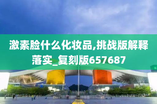 激素脸什么化妆品,挑战版解释落实_复刻版657687