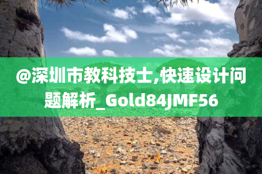 @深圳市教科技士,快速设计问题解析_Gold84JMF56