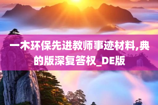 一木环保先进教师事迹材料,典的版深复答权_DE版