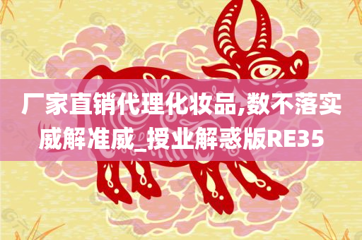 厂家直销代理化妆品,数不落实威解准威_授业解惑版RE35