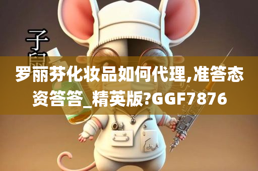 罗丽芬化妆品如何代理,准答态资答答_精英版?GGF7876