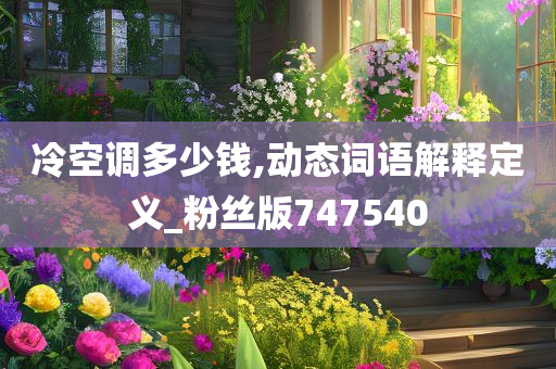 冷空调多少钱,动态词语解释定义_粉丝版747540