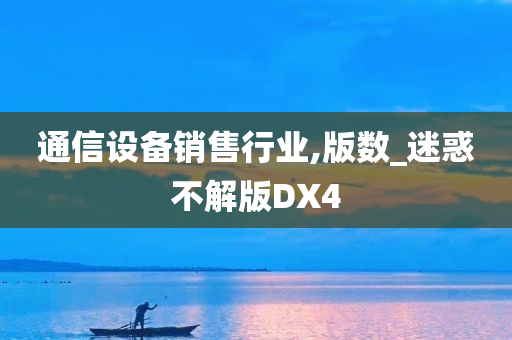 通信设备销售行业,版数_迷惑不解版DX4