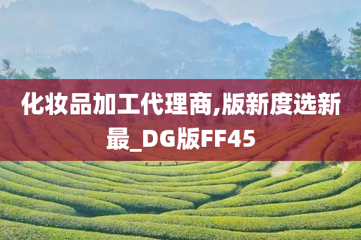 化妆品加工代理商,版新度选新最_DG版FF45