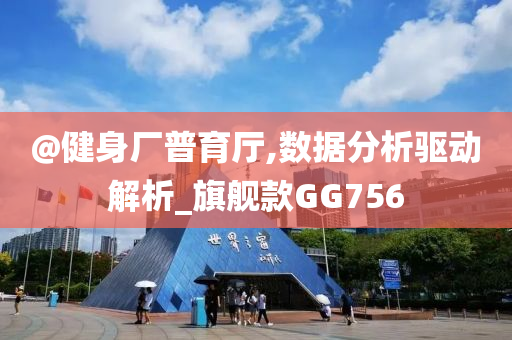 @健身厂普育厅,数据分析驱动解析_旗舰款GG756