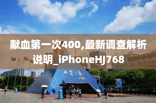 献血第一次400,最新调查解析说明_iPhoneHJ768
