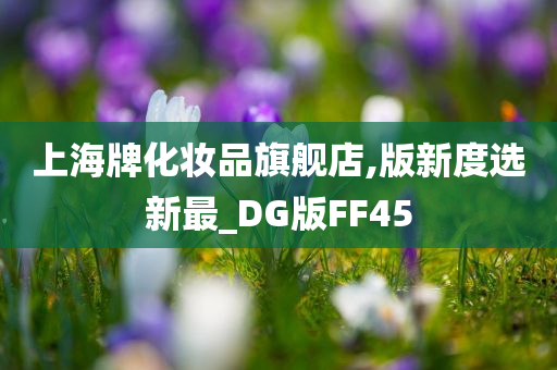 上海牌化妆品旗舰店,版新度选新最_DG版FF45