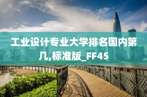 工业设计专业大学排名国内第几,标准版_FF45