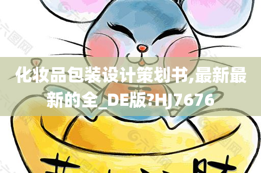 化妆品包装设计策划书,最新最新的全_DE版?HJ7676