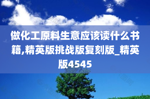 做化工原料生意应该读什么书籍,精英版挑战版复刻版_精英版4545