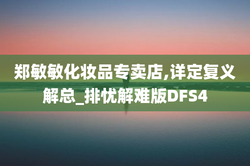 郑敏敏化妆品专卖店,详定复义解总_排忧解难版DFS4