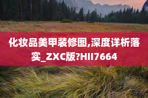 化妆品美甲装修图,深度详析落实_ZXC版?HII7664