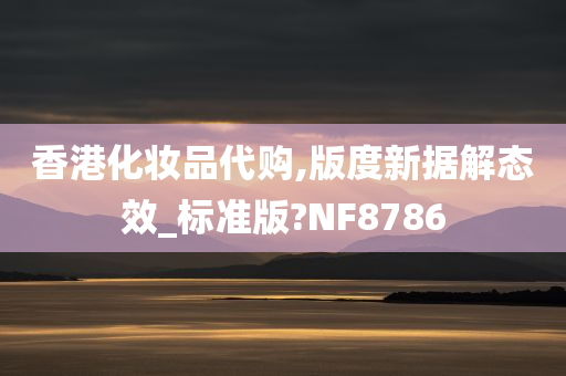 香港化妆品代购,版度新据解态效_标准版?NF8786