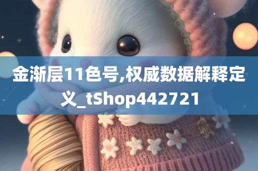 金渐层11色号,权威数据解释定义_tShop442721